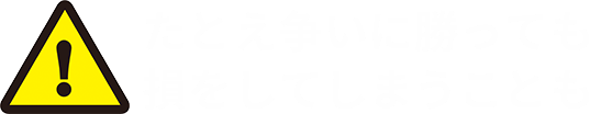 たとえ争いに勝っても損をしてしまうことも