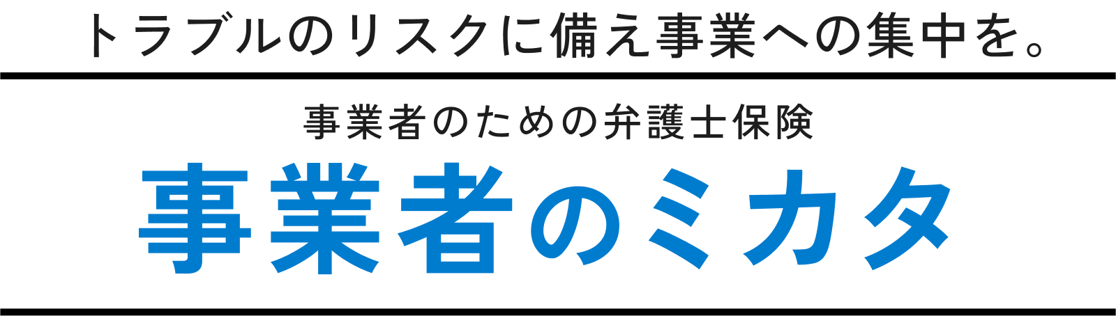 トラブルのリスクに備え事業への集中を。事業者のための弁護士保険。事業者のミカタ。